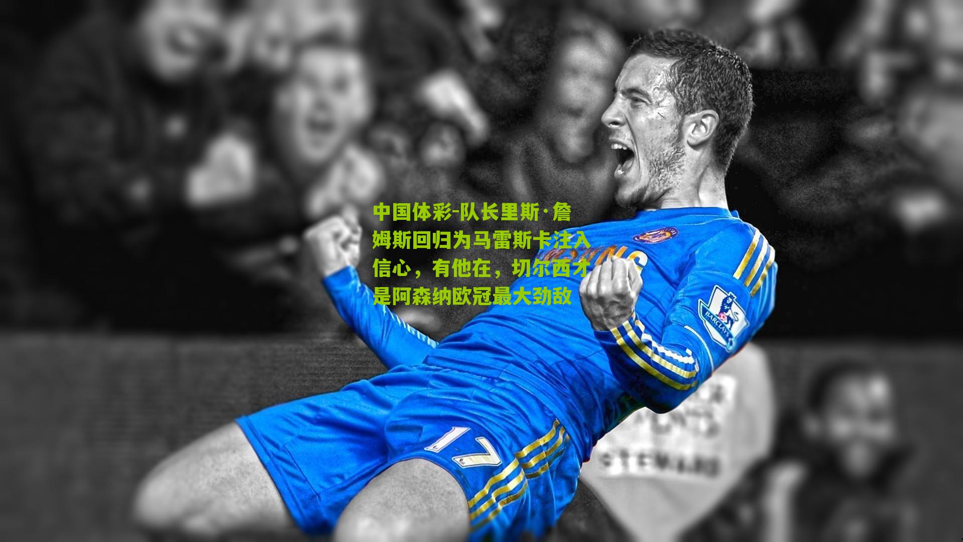 队长里斯·詹姆斯回归为马雷斯卡注入信心,有他在,切尔西才是阿森纳欧冠最大劲敌