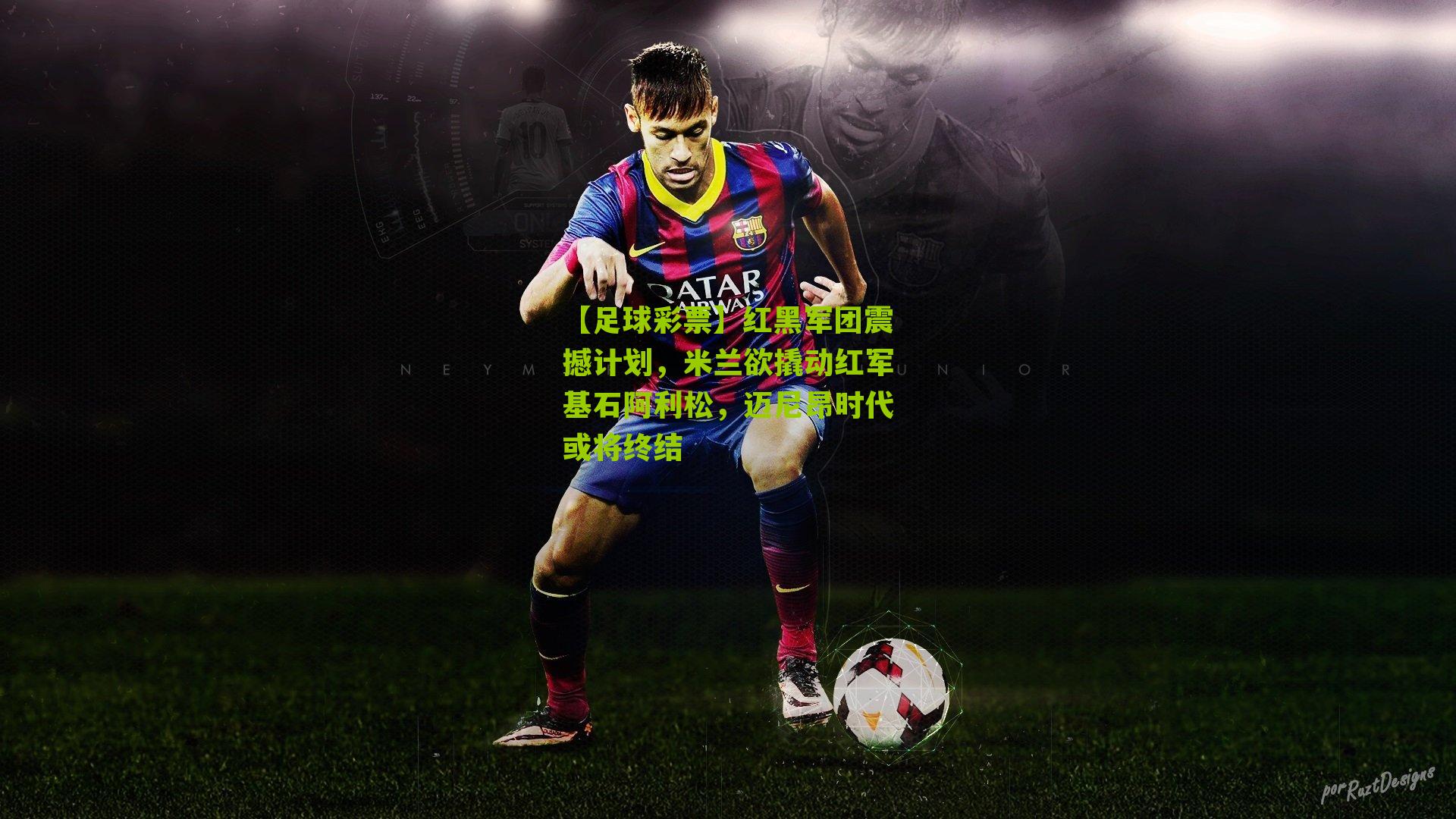 红黑军团震撼计划，米兰欲撬动红军基石阿利松，迈尼昂时代或将终结