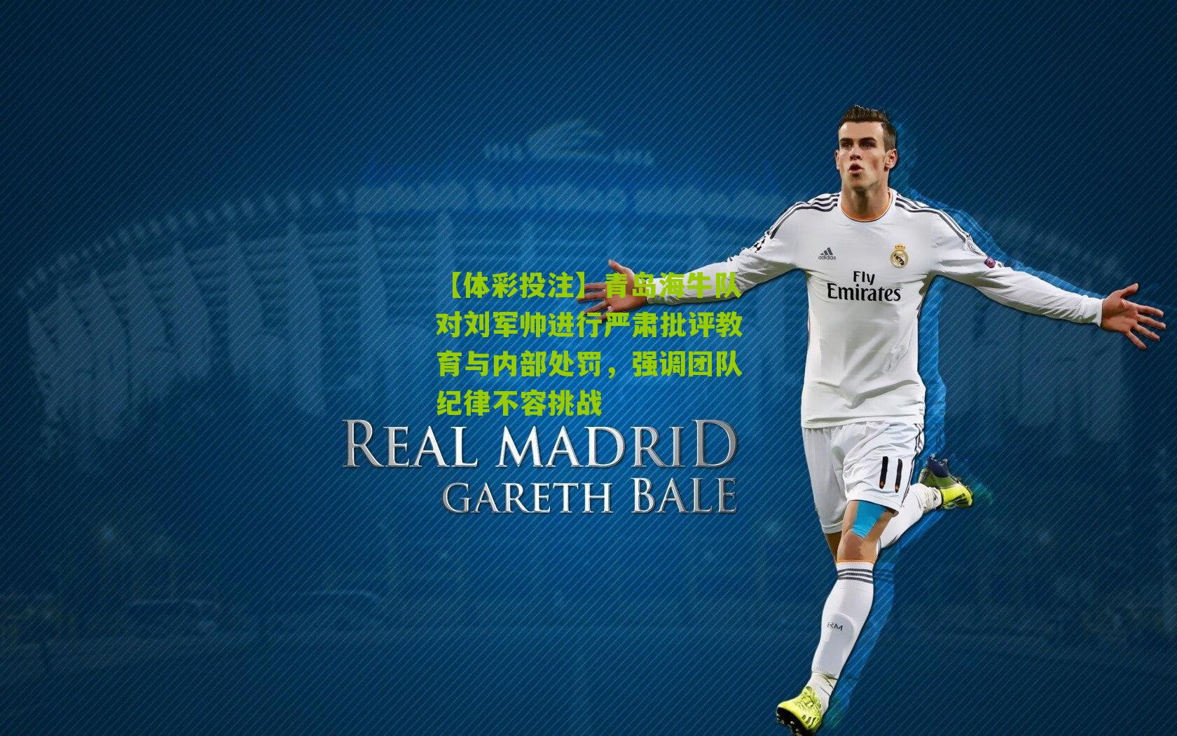 青岛海牛队对刘军帅进行严肃批评教育与内部处罚，强调团队纪律不容挑战