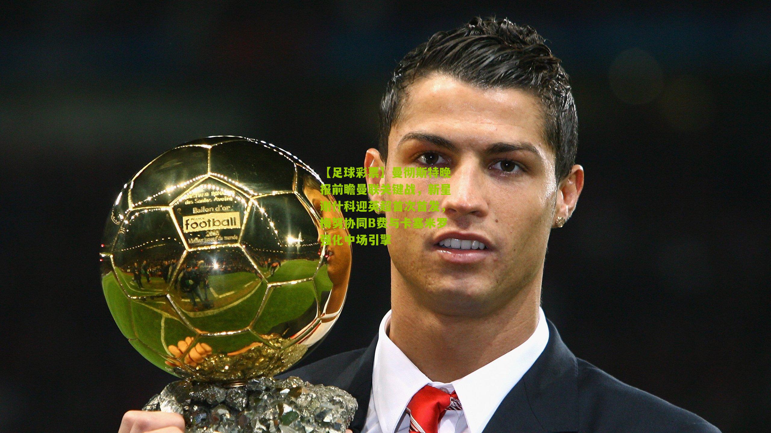 曼彻斯特晚报前瞻曼联关键战，新星谢什科迎英超首次首发，梅努协同B费与卡塞米罗强化中场引擎