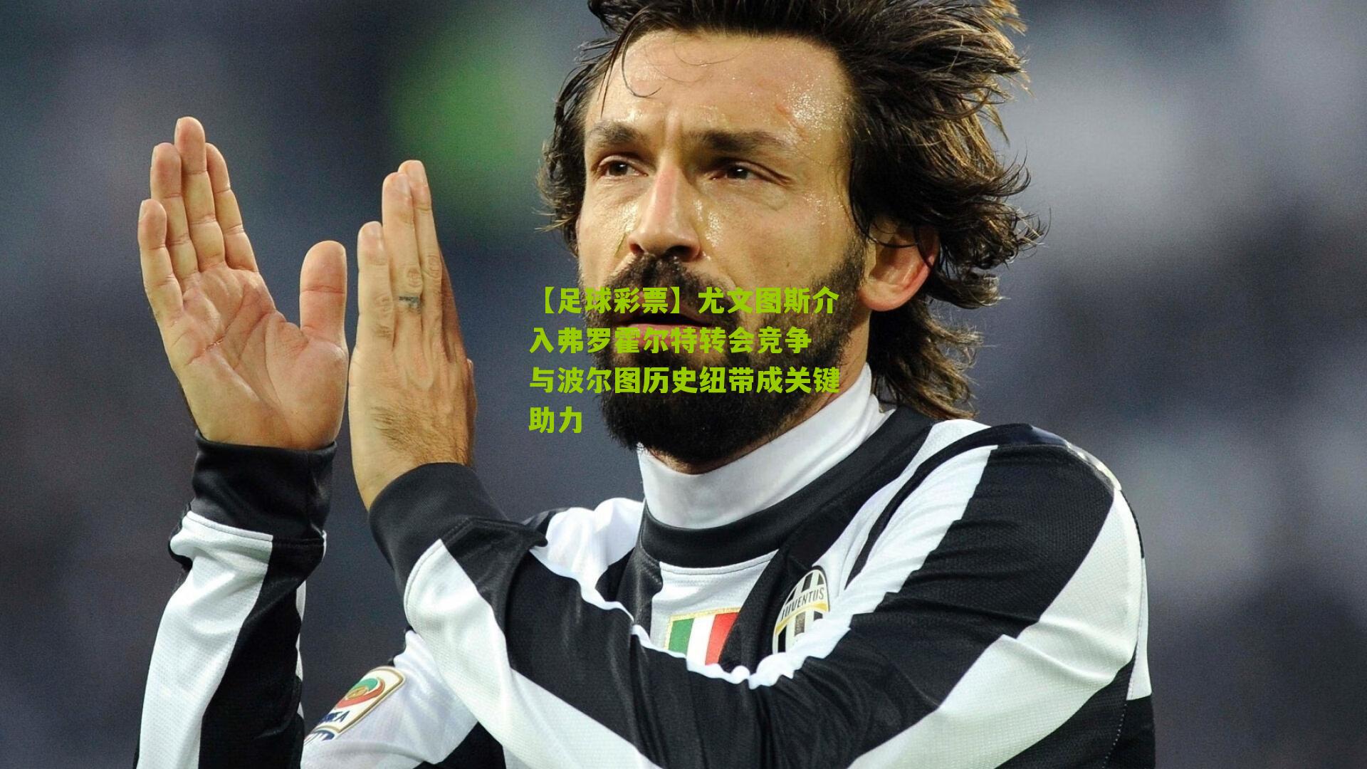 尤文图斯介入弗罗霍尔特转会竞争 与波尔图历史纽带成关键助力