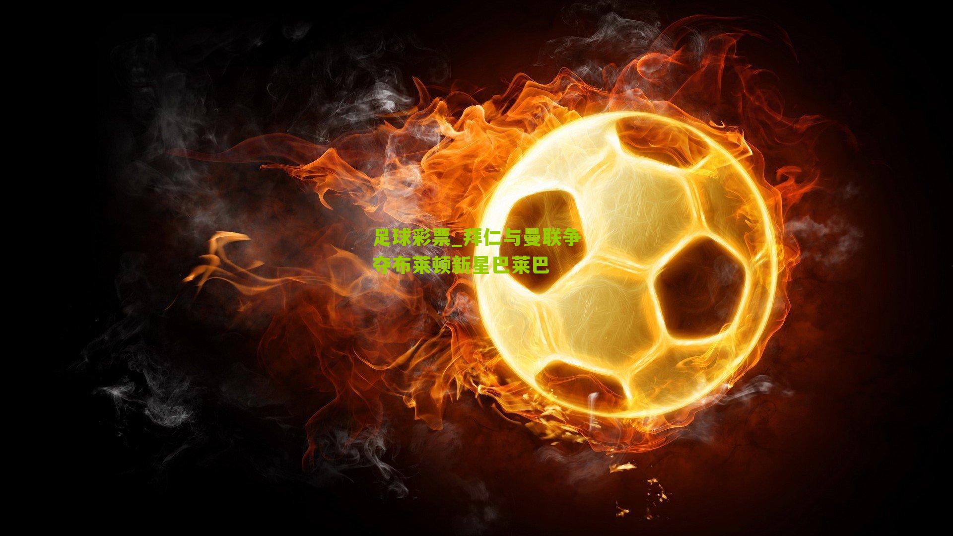 拜仁与曼联争夺布莱顿新星巴莱巴