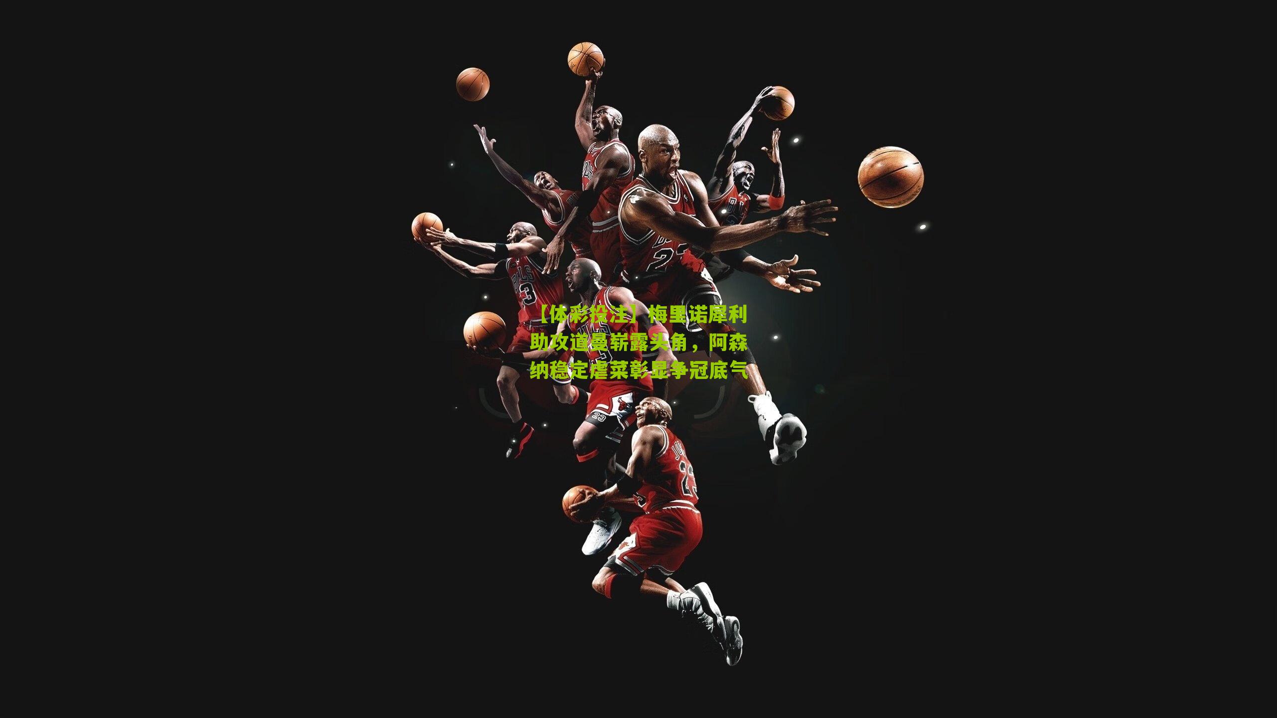 梅里诺犀利助攻道曼崭露头角，阿森纳稳定虐菜彰显争冠底气