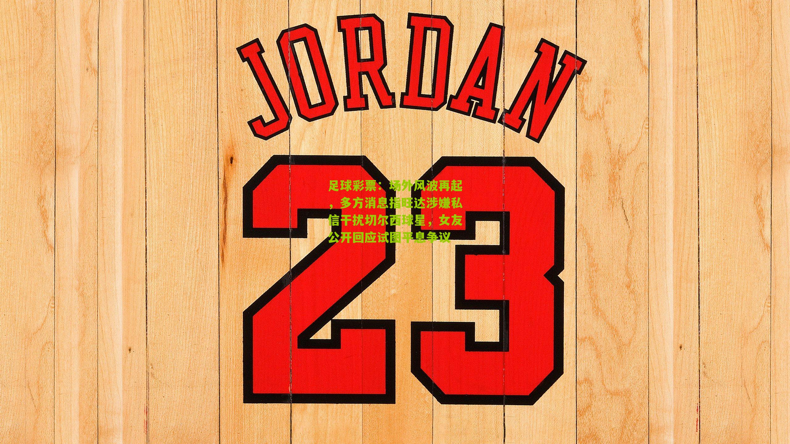 场外风波再起，多方消息指旺达涉嫌私信干扰切尔西球星，女友公开回应试图平息争议