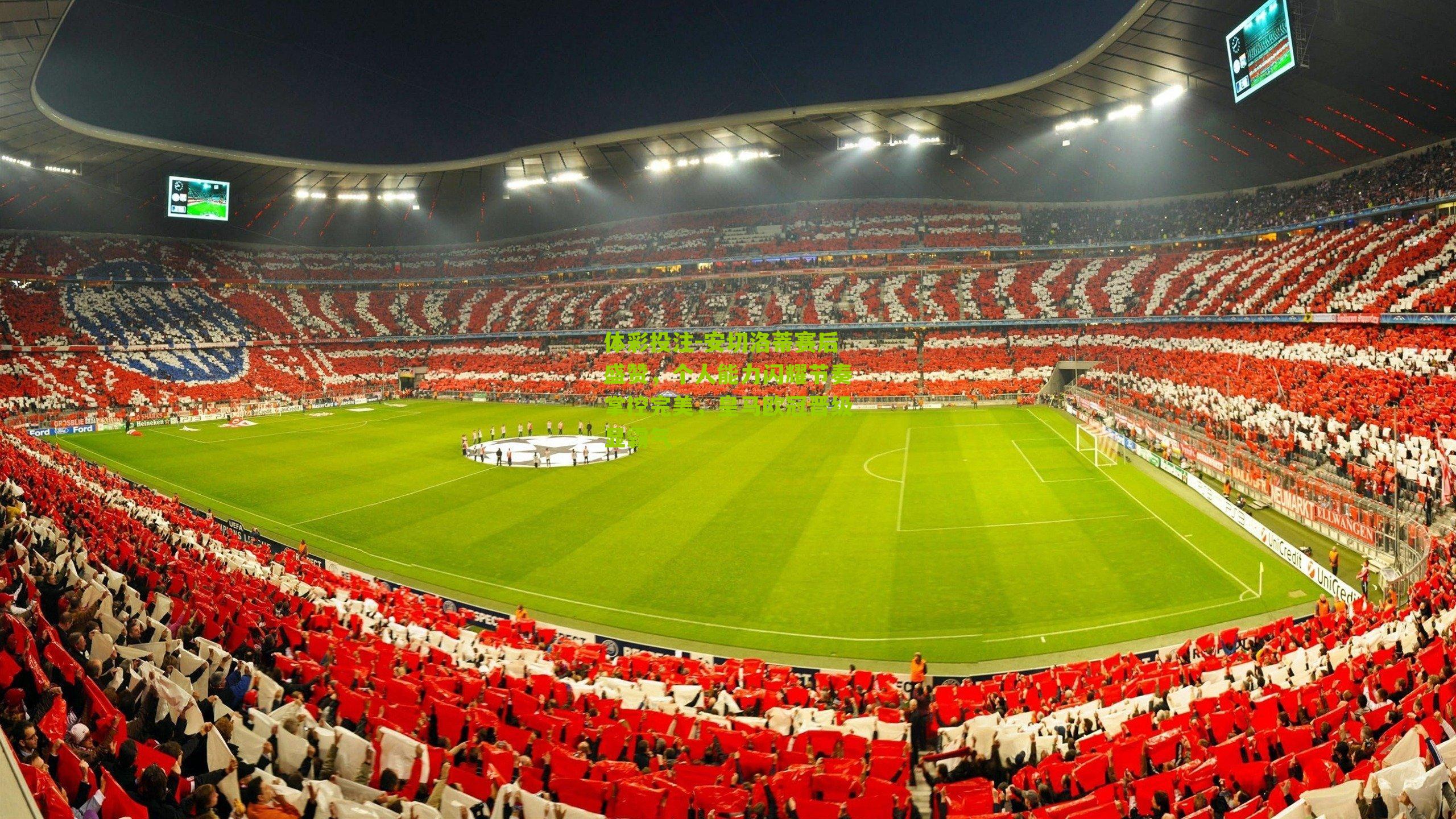 安切洛蒂赛后盛赞，个人能力闪耀节奏掌控完美，皇马欧冠晋级显霸气